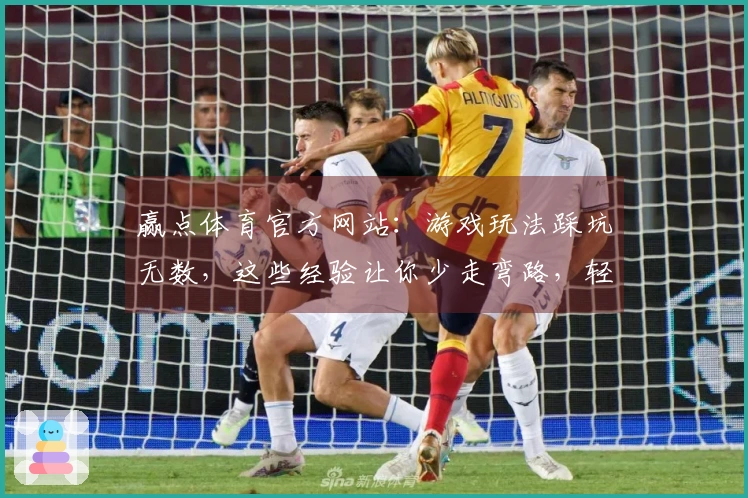 赢点体育官方网站：游戏玩法踩坑无数，这些经验让你少走弯路，轻松上手