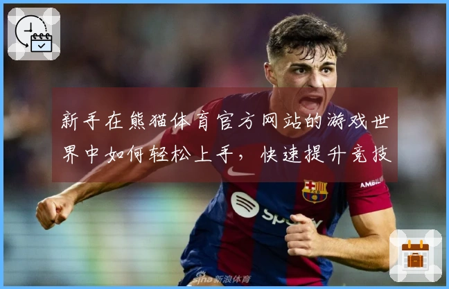 新手在熊猫体育官方网站的游戏世界中如何轻松上手，快速提升竞技水平